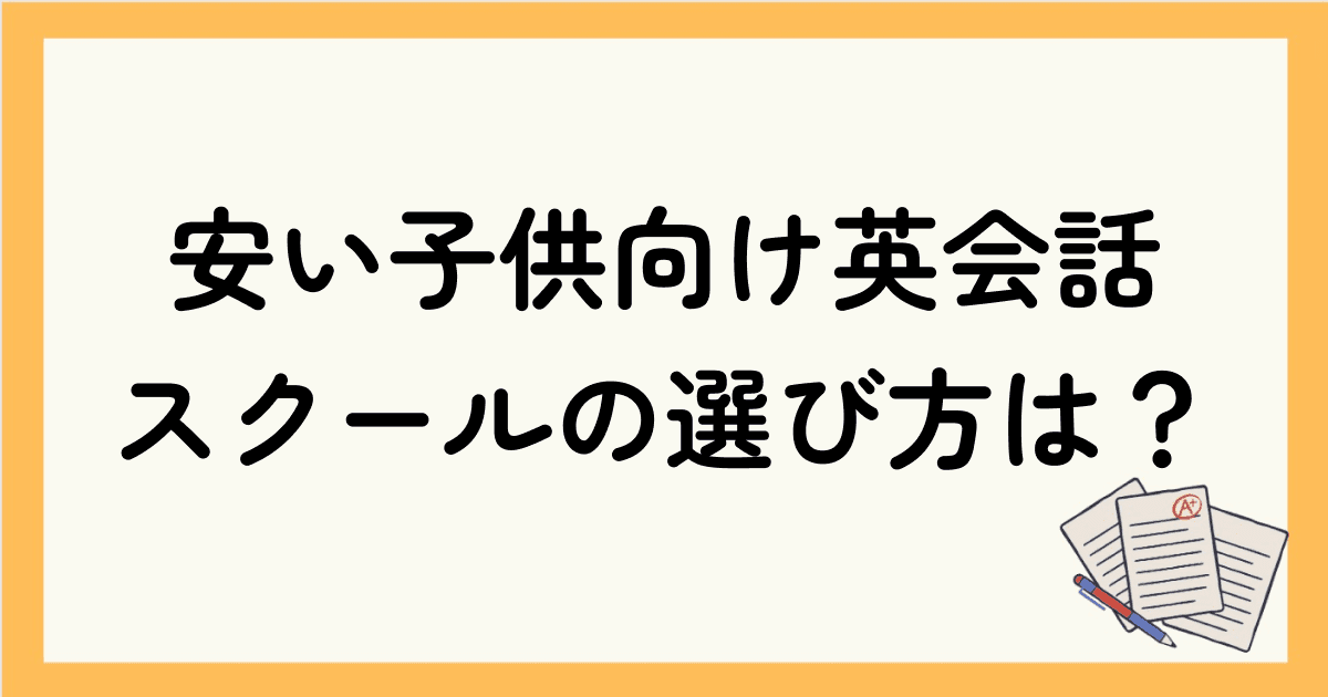 安い子供向けオンライン英会話スクールって大丈夫？選び方や特徴を解説